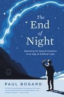 bokomslag The End of Night: Searching for Natural Darkness in an Age of Artificial Light