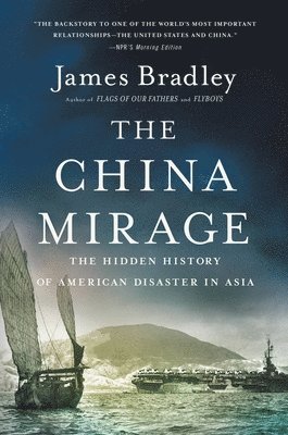 bokomslag The China Mirage: The Hidden History of American Disaster in Asia