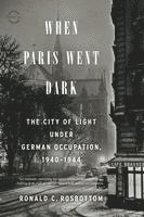 bokomslag When Paris Went Dark: The City of Light Under German Occupation, 1940-1944