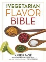 The Vegetarian Flavor Bible : The Essential Guide to Culinary Creativity with Vegetables, Fruits, Grains, Legumes, Nuts, Seeds, and More, Based on the Wisdom of Leading American Chefs