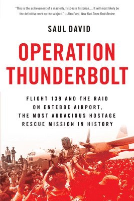 Operation Thunderbolt: Flight 139 and the Raid on Entebbe Airport, the Most Audacious Hostage Rescue Mission in History 1