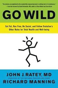 bokomslag Go Wild: Eat Fat, Run Free, Be Social, and Follow Evolution's Other Rules for Total Health and Well-Being