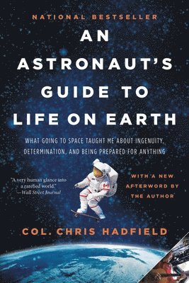 Chris Hadfield - An Astronaut's Guide to Life on Earth: What Going to Space Taught Me about Ingenuity, Determination, and Being Prepared for Anything, Häftad