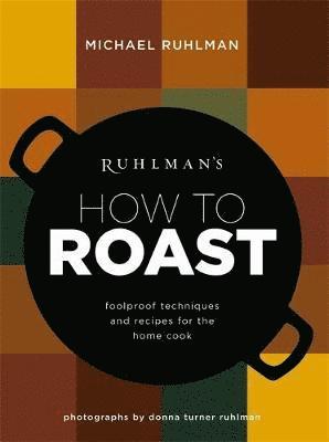Michael Ruhlman - Ruhlman's How to Roast: Foolproof Techniques and Recipes for the Home Cook, Inbunden