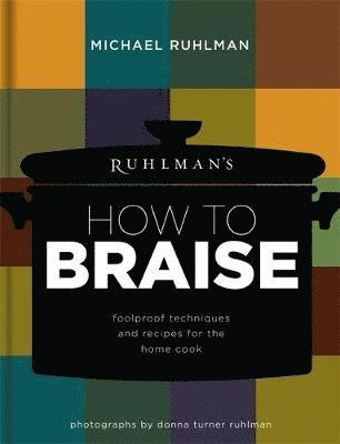 Ruhlman's How to Braise: Foolproof Techniques and Recipes for the Home Cook
