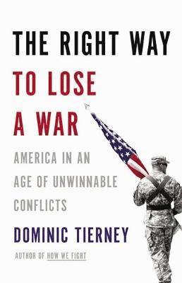 The Right Way to Lose a War: America in an Age of Unwinnable Conflicts