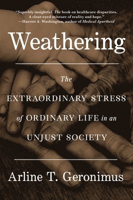 Weathering: The Extraordinary Stress of Ordinary Life in an Unjust Society 1