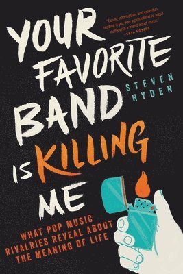 bokomslag Your Favorite Band Is Killing Me: What Pop Music Rivalries Reveal about the Meaning of Life