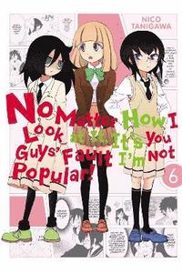 bokomslag No Matter How I Look at it, It's You Guys' Fault I'm Not Popular!, Vol. 6