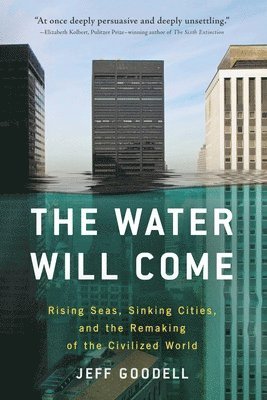 Jeff Goodell - The Water Will Come: Rising Seas, Sinking Cities, and the Remaking of the Civilized World, Häftad