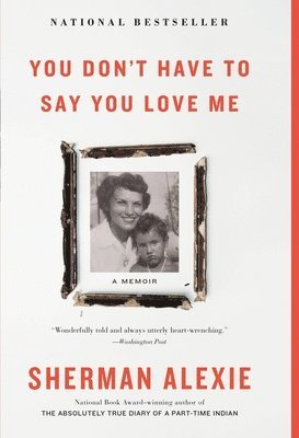 Sherman Alexie - You Don't Have to Say You Love Me: A Memoir, Häftad