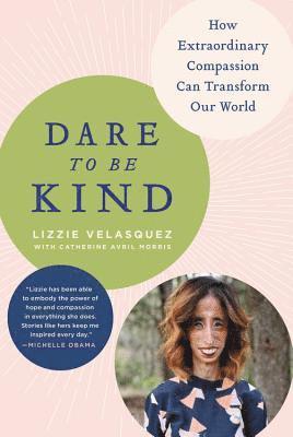 Lizzie Velasquez - Dare to Be Kind: How Extraordinary Compassion Can Transform Our World, Häftad