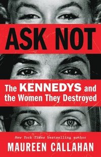 bokomslag Ask Not: The Kennedys and the Women They Destroyed