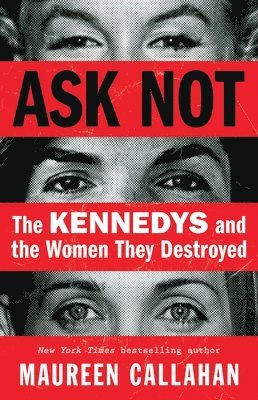 Ask Not: The Kennedys and the Women They Destroyed