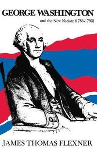 bokomslag George Washington and the New Nation: 1783-1793 - Volume 3