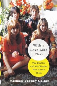 bokomslag With a Love Like That: The Beatles and the Women Who Loved Them