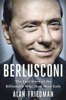 Berlusconi: The Epic Story of the Billionaire Who Took Over Italy 1