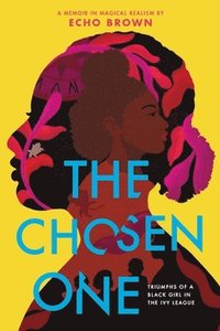 bokomslag The Chosen One: Triumphs of a Black Girl in the Ivy League