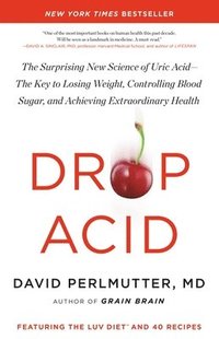 bokomslag Drop Acid: The Surprising New Science of Uric Acid--The Key to Losing Weight, Controlling Blood Sugar, and Achieving Extraordinar