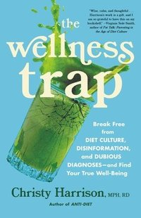bokomslag The Wellness Trap: Break Free from Diet Culture, Disinformation, and Dubious Diagnoses, and Find Your True Well-Being