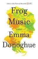 Emma Donoghue - Frog Music, Inbunden