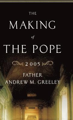 Andrew M. Greeley - The Making of the Pope 2005, Inbunden