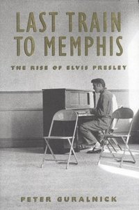bokomslag Last Train to Memphis: The Rise of Elvis Presley