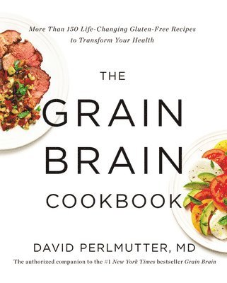 The Grain Brain Cookbook: More Than 150 Life-Changing Gluten-Free Recipes to Transform Your Health 1