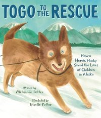 bokomslag Togo to the Rescue: How a Heroic Husky Saved the Lives of Children in Alaska