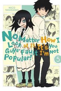 bokomslag No Matter How I Look at it, It's You Guys' Fault I'm Not Popular!, Vol. 5