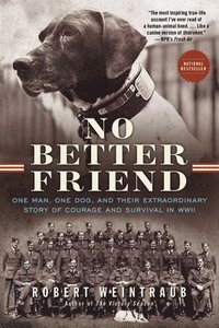 bokomslag No Better Friend: One Man, One Dog, and Their Extraordinary Story of Courage and Survival in WWII