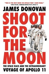 bokomslag Shoot for the Moon: The Space Race and the Extraordinary Voyage of Apollo 11