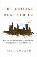 bokomslag The Ground Beneath Us: From the Oldest Cities to the Last Wilderness, What Dirt Tells Us about Who We Are