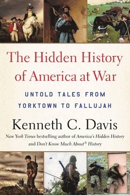 Kenneth C. Davis - The Hidden History of America at War: Untold Tales from Yorktown to Fallujah, Häftad