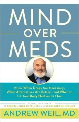 Andrew Weil - Mind Over Meds: Know When Drugs Are Necessary, When Alternatives Are Better-and When to Let Your Body Heal on Its Own, Häftad