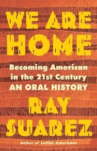 bokomslag We Are Home: Becoming American in the 21st Century: An Oral History