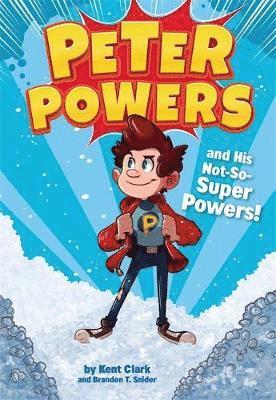 Kent Clark, Brandon T Snider - Peter Powers and His Not-So-Super Powers!, Inbunden