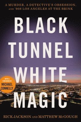 bokomslag Black Tunnel White Magic: A Murder, a Detective's Obsession, and '90s Los Angeles at the Brink