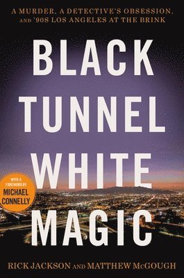 Black Tunnel White Magic: The True Story of a Los Angeles Murder 1