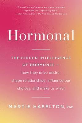 Martie Haselton - Hormonal: The Hidden Intelligence of Hormones -- How They Drive Desire, Shape Relationships, Influence Our Choices, and Make Us Wiser, Häftad