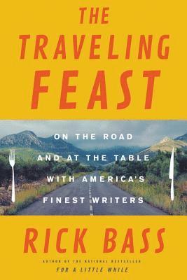 Rick Bass - The Traveling Feast, Häftad