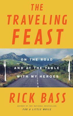 Rick Bass - The Traveling Feast, Inbunden