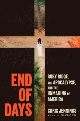 Chris Jennings - End of Days: Ruby Ridge, the Apocalypse, and the Unmaking of America, Inbunden