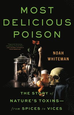 Most Delicious Poison: The Story of Nature's Toxins--From Spices to Vices 1