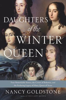 bokomslag Daughters of the Winter Queen: Four Remarkable Sisters, the Crown of Bohemia, and the Enduring Legacy of Mary, Queen of Scots
