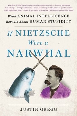 bokomslag If Nietzsche Were a Narwhal: What Animal Intelligence Reveals about Human Stupidity