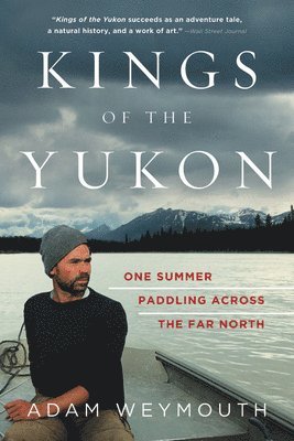 Kings of the Yukon: One Summer Paddling Across the Far North 1