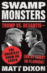 bokomslag Swamp Monsters: Trump vs. Desantis--The Greatest Show on Earth (or at Least in Florida)