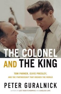 bokomslag The Colonel and the King: Tom Parker, Elvis Presley, and the Partnership That Rocked the World