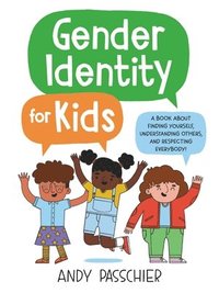 bokomslag Gender Identity for Kids: A Book about Finding Yourself, Understanding Others, and Respecting Everybody!